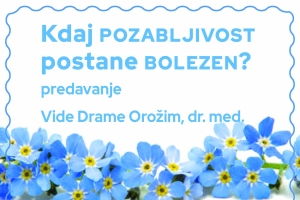 Kdaj pozabljivost postane bolezen? Predavanje Vide Drame Orožim, dr. med.